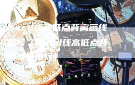 macd线高低点背离画线指标（macd线高低点背离划线指标）