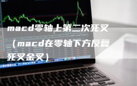 macd零轴上第二次死叉（macd在零轴下方反复死叉金叉）