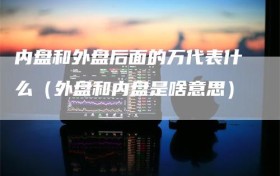 内盘和外盘后面的万代表什么（外盘和内盘是啥意思）