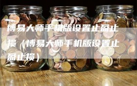 博易大师手机版设置止盈止损（博易大师手机版设置止盈止损）