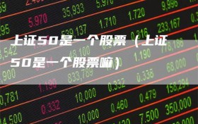 上证50是一个股票（上证50是一个股票嘛）