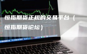 恒指期货正规的交易平台（恒指期货论坛）