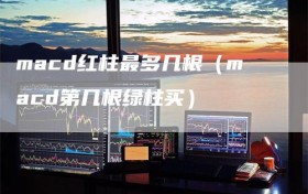 macd红柱最多几根（macd第几根绿柱买）