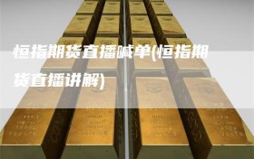 恒指期货直播喊单(恒指期货直播讲解)
