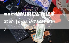 macd绿柱很短却始终不金叉（macd红绿柱变短）