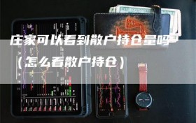 庄家可以看到散户持仓量吗（怎么看散户持仓）