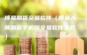 博易期货交易软件（博易大师期货手机版交易软件下载）