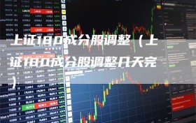 上证180成分股调整（上证180成分股调整几天完）