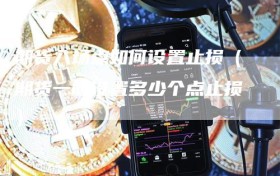 期货入场点如何设置止损（期货一般设置多少个点止损）