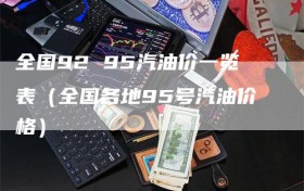 全国92 95汽油价一览表（全国各地95号汽油价格）