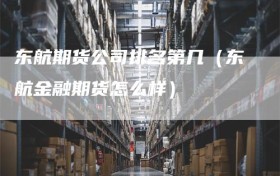 东航期货公司排名第几（东航金融期货怎么样）