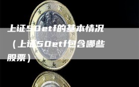 上证50etf的基本情况（上证50etf包含哪些股票）