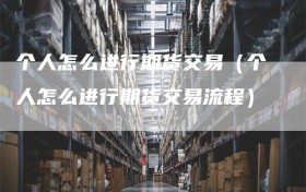 个人怎么进行期货交易（个人怎么进行期货交易流程）