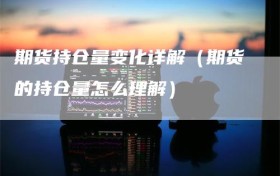 期货持仓量变化详解（期货的持仓量怎么理解）