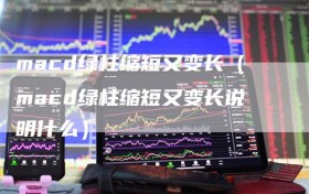macd绿柱缩短又变长（macd绿柱缩短又变长说明什么）