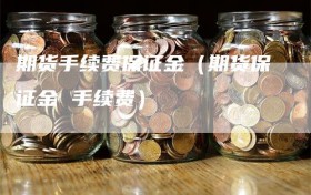 期货手续费保证金（期货保证金 手续费）