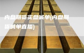 内盘期货实盘喊单(内盘期货喊单直播)