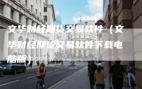 文华财经期货交易软件（文华财经期货交易软件下载电脑版）