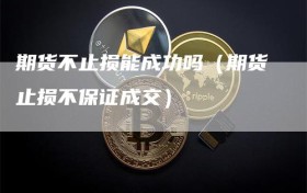 期货不止损能成功吗（期货止损不保证成交）