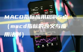 MACD指标应用规则5点（macd指标的含义与应用法则）