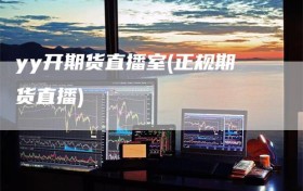 yy开期货直播室(正规期货直播)