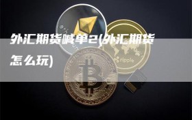 外汇期货喊单2(外汇期货怎么玩)