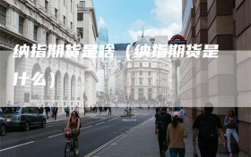 纳指期货是啥（纳指期货是什么）