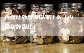 内盘比外盘小说明什么（内盘和外盘比）