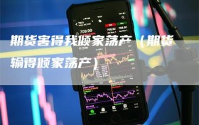 期货害得我倾家荡产（期货输得倾家荡产）