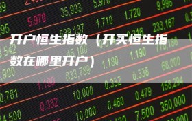 开户恒生指数（开买恒生指数在哪里开户）