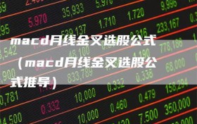 macd月线金叉选股公式（macd月线金叉选股公式推导）