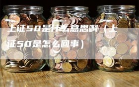 上证50是什么意思啊（上证50是怎么回事）