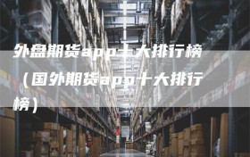 外盘期货app十大排行榜（国外期货app十大排行榜）