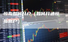 恒指如何开户（如何开通恒指账户）