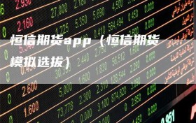 恒信期货app（恒信期货模拟选拔）