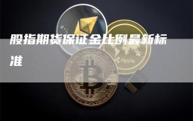 股指期货保证金比例最新标准