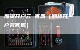 期货开户云 官网（期货开户云官网）