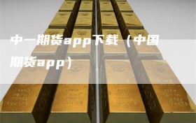 中一期货app下载（中国期货app）