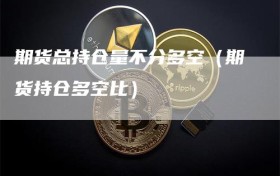 期货总持仓量不分多空（期货持仓多空比）
