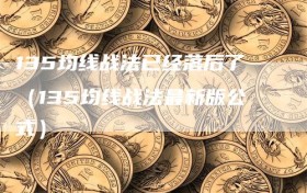 135均线战法已经落后了（135均线战法最新版公式）