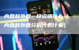 内盘和外盘一样说明什么（内盘和外盘分别代表什么）