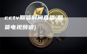 cctv期货时间直播(期货电视频道)