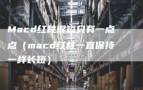 Macd红柱很短只有一点点（macd红柱一直保持一样长短）