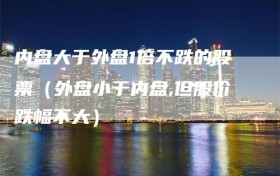 内盘大于外盘1倍不跌的股票（外盘小于内盘,但股价跌幅不大）