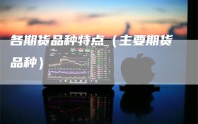 各期货品种特点（主要期货品种）