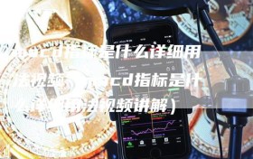 macd指标是什么详细用法视频（macd指标是什么详细用法视频讲解）