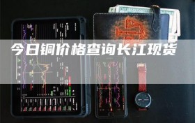 今日铜价格查询长江现货