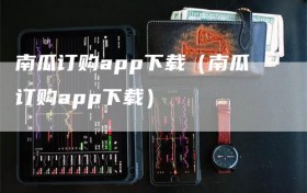 南瓜订购app下载（南瓜订购app下载）