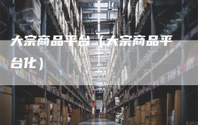 大宗商品平台（大宗商品平台化）