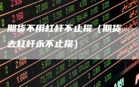 期货不用杠杆不止损（期货去杠杆永不止损）